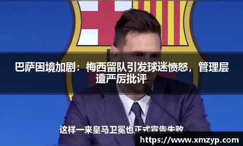 巴萨困境加剧：梅西留队引发球迷愤怒，管理层遭严厉批评