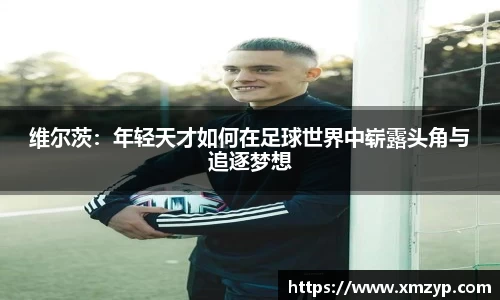 维尔茨：年轻天才如何在足球世界中崭露头角与追逐梦想