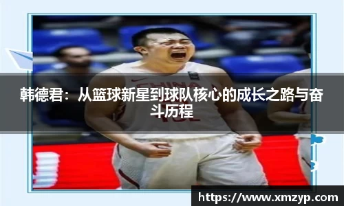 韩德君：从篮球新星到球队核心的成长之路与奋斗历程