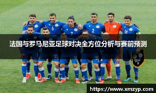 法国与罗马尼亚足球对决全方位分析与赛前预测